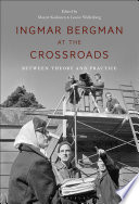 Ingmar Bergman at the crossroads : between theory and practice /