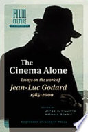 The cinema alone : essays on the work of Jean-Luc Godard, 1985-2000 /