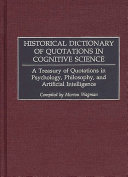 Historical dictionary of quotations in cognitive science : a treasury of quotations in psychology, philosophy, and artificial intelligence /