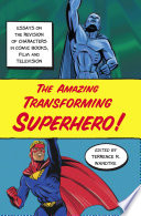 The amazing transforming superhero! : essays on the revision of characters in comic books, film and television /