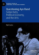 Questioning Ayn Rand : subjectivity, political economy, and the arts /