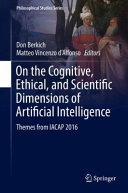 On the cognitive, ethical, and scientific dimensions of artificial intelligence : themes from IACAP 2016 /