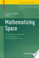 Mathematizing space : the objects of geometry from antiquity to the early modern age /