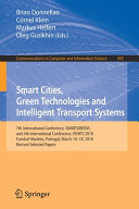 Smart cities, green technologies and intelligent transport systems : 7th International Conference, SMARTGREENS, and 4th International Conference, VEHITS 2018, Funchal-Madeira, Portugal, March 16-18, 2018, revised selected papers /