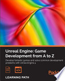 Unreal engine : game development from A to Z : develop fantastic games and solve common development problems with Unreal Engine 4 : a course in three modules.
