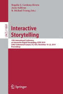 Interactive storytelling : 12th International Conference on Interactive Digital Storytelling, ICIDS 2019, Little Cottonwood Canyon, UT, USA, November 19-22, 2019, Proceedings /