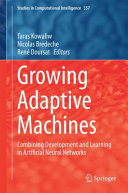 Growing adaptive machines : combining development and learning in artificial neural networks /