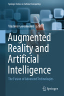 Augmented Reality and Artificial Intelligence : The Fusion of Advanced Technologies /