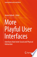 More playful user interfaces : interfaces that invite social and physical interaction /