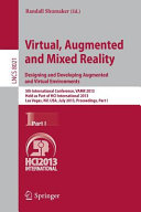 Virtual, augmented and mixed reality : designing and developing augmented and virtual environments : 5th International Conference, VAMR 2013, held as part of HCI International 2013, Las Vegas, NV, USA, July 21-26, 2013, Proceedings.