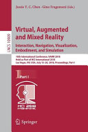 Virtual, augmented and mixed reality : interaction, navigation, visualization, embodiment, and simulation : 10th International Conference, VAMR 2018, held as part of HCI International 2018, Las Vegas, NV, USA, July 15-20, 2018, Proceedings.