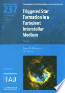 Triggered star formation in a turbulent interstellar medium : proceedings of the 237th symposium of the International Astronomical Union held in Prague, Czech Republic August 14-18, 2006 /