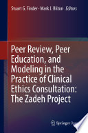Peer review, peer education, and modeling in the practice of clinical ethics consultation : the Zadeh Project /