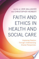 Faith and Ethics in Health and Social Care : Improving Practice Through Understanding Diverse Perspectives /