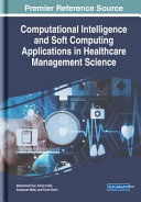 Computational intelligence and soft computing applications in healthcare management science /