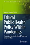 Ethical public health policy within pandemics : theory and practice in ethical pandemic administration /