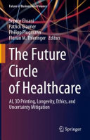 The future circle of healthcare : AI, 3D printing, longevity, ethics, and uncertainty mitigation /