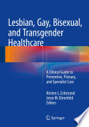 Lesbian, gay, bisexual, and transgender healthcare : a clinical guide to preventive, primary, and specialist care /