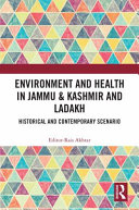 Environment and health in Jammu & Kashmir and Ladakh : historical and contemporary scenario /