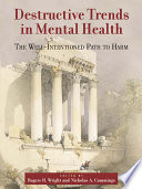 Destructive trends in mental health : the well-intentioned path to harm /