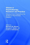 Visions in psychotherapy research and practice : reflections from Presidents of the Society for Psychotherapy Research /