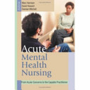 Acute mental health nursing : from acute concerns to the capable practitioner /