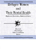 Refugee women and their mental health : shattered societies, shattered lives /
