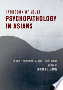 Handbook of adult psychopathology in Asians : theory, diagnosis, and treatment /