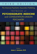 The American Psychiatric Association Publishing textbook of psychosomatic medicine and consultation-liaison psychiatry /