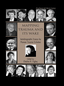 Mapping trauma and its wake : autobiographic essays by pioneer trauma scholars /