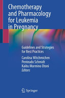 Chemotherapy and pharmacology for leukemia in pregnancy : guidelines and strategies for best practices /