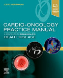 Cardio-oncology practice manual : a companion to Braunwald's heart disease /
