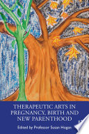 Therapeutic arts in pregnancy, birth, and new parenthood /