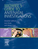 Midwife's guide to antenatal investigations /