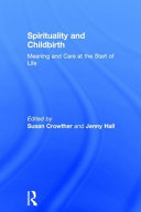 Spirituality and childbirth : meaning and care at the start of life /