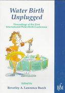 Water birth unplugged : proceedings of the First International Water Birth Conference /