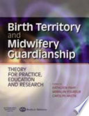 Birth territory and midwifery guardianship : theory for practice, education and research /