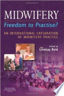 Midwifery, freedom to practise? : an international exploration and examination of midwifery practice /