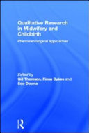 Qualitative research in midwifery and childbirth phenomenological approaches /