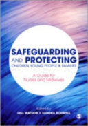 Safeguarding and protecting children, young people & families : a guide for nurses and midwives /