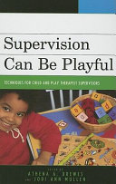 Supervision can be playful : techniques for child and play therapist supervisors /