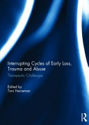 Interrupting cycles of early loss, trauma and abuse : therapeutic challenges /