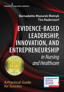 Evidence-based leadership, innovation, and entrepreneurship in nursing and healthcare : a practical guide to success /