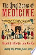 The gray zones of medicine : healers & history in Latin America /
