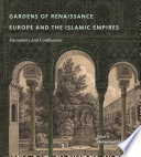 Gardens of Renaissance Europe and the Islamic empires : encounters and confluences /