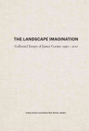 The landscape imagination : collected essays of James Corner, 1990-2010 /