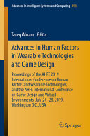 Advances in human factors in wearable technologies and game design : proceedings of the AHFE 2019 International Conference on Human Factors and Wearable Technologies, and the AHFE International Conference on Game Design and Virtual Environments, July 24-28, 2019, Washington D.C., USA /