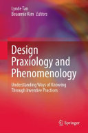 Design praxiology and phenomenology : understanding ways of knowing through inventive practices /