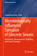 Microbiologically influenced corrosion of concrete sewers : mechanisms, measurements, modelling and control strategies /