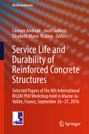 Service life and durability of reinforced concrete structures : selected papers of the 8th International RILEM PhD Workshop held in Marne-la-Vallée, France, September 26-27, 2016 /